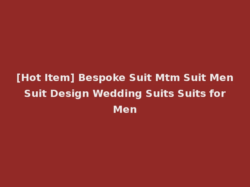 [Hot Item] Bespoke Suit Mtm Suit Men Suit Design Wedding Suits Suits for Men