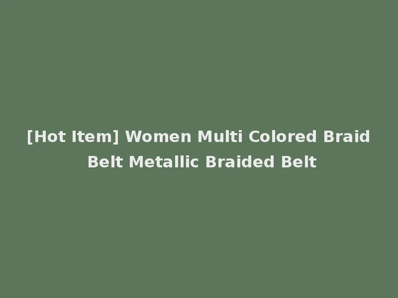 [Hot Item] Women Multi Colored Braid Belt Metallic Braided Belt
