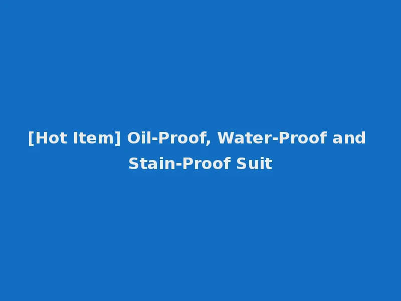 [Hot Item] Oil-Proof, Water-Proof and Stain-Proof Suit
