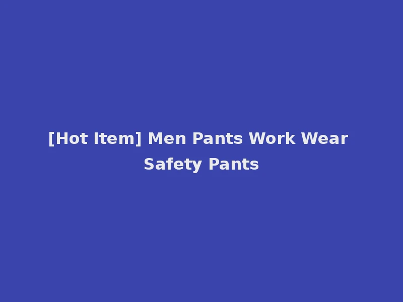 [Hot Item] Men Pants Work Wear Safety Pants