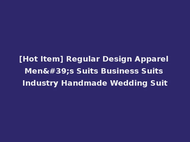 [Hot Item] Regular Design Apparel Men's Suits Business Suits Industry Handmade Wedding Suit