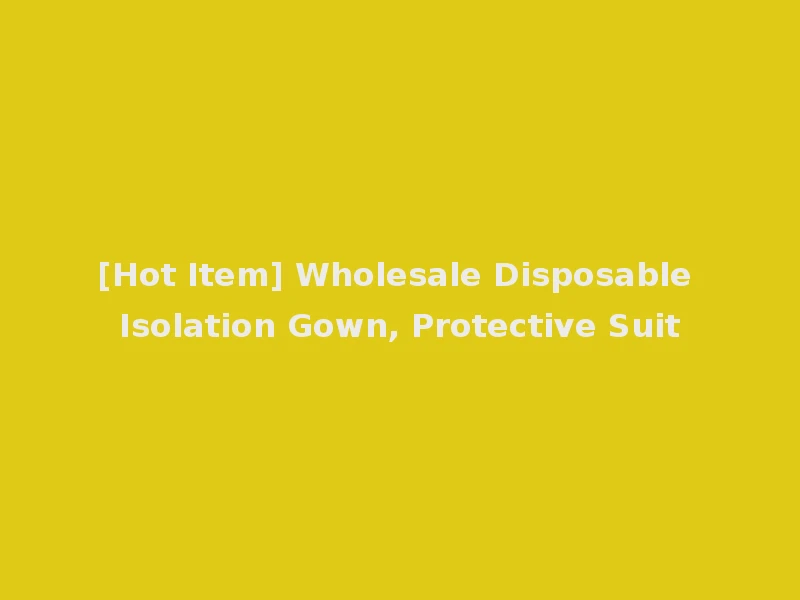 [Hot Item] Wholesale Disposable Isolation Gown, Protective Suit