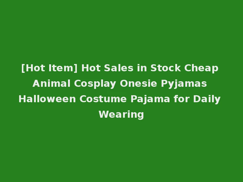 [Hot Item] Hot Sales in Stock Cheap Animal Cosplay Onesie Pyjamas Halloween Costume Pajama for Daily Wearing