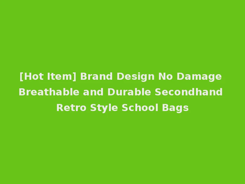 [Hot Item] Brand Design No Damage Breathable and Durable Secondhand Retro Style School Bags