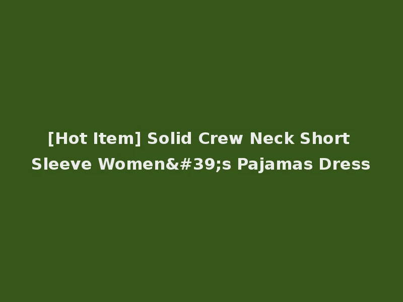 [Hot Item] Solid Crew Neck Short Sleeve Women's Pajamas Dress