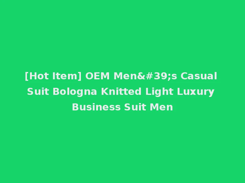 [Hot Item] OEM Men's Casual Suit Bologna Knitted Light Luxury Business Suit Men