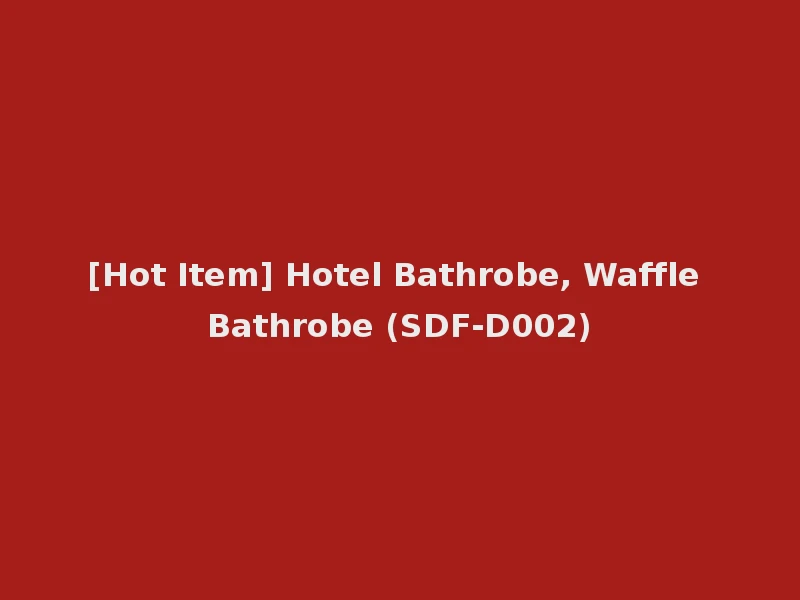 [Hot Item] Hotel Bathrobe, Waffle Bathrobe (SDF-D002)
