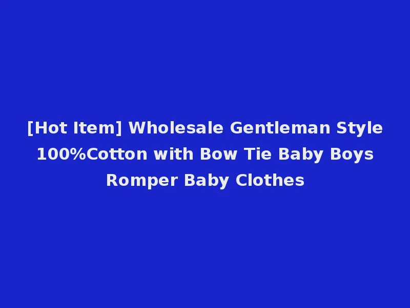 [Hot Item] Wholesale Gentleman Style 100%Cotton with Bow Tie Baby Boys Romper Baby Clothes