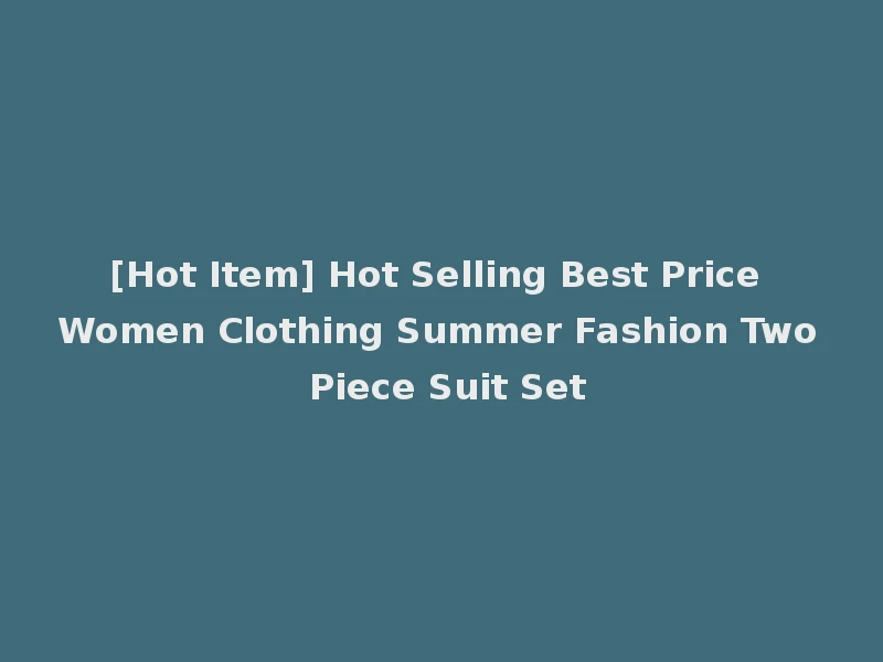[Hot Item] Hot Selling Best Price Women Clothing Summer Fashion Two Piece Suit Set