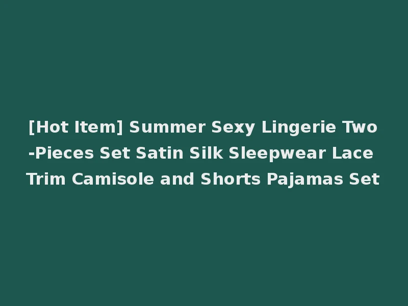 [Hot Item] Summer Sexy Lingerie Two-Pieces Set Satin Silk Sleepwear Lace Trim Camisole and Shorts Pajamas Set