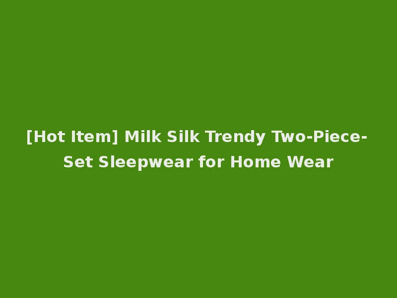 [Hot Item] Milk Silk Trendy Two-Piece-Set Sleepwear for Home Wear