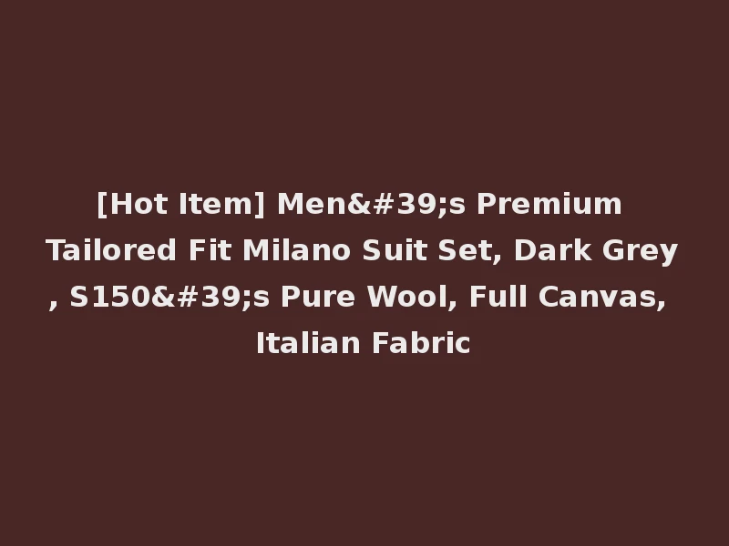 [Hot Item] Men's Premium Tailored Fit Milano Suit Set, Dark Grey, S150's Pure Wool, Full Canvas, Italian Fabric