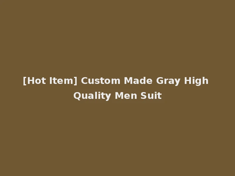 [Hot Item] Custom Made Gray High Quality Men Suit