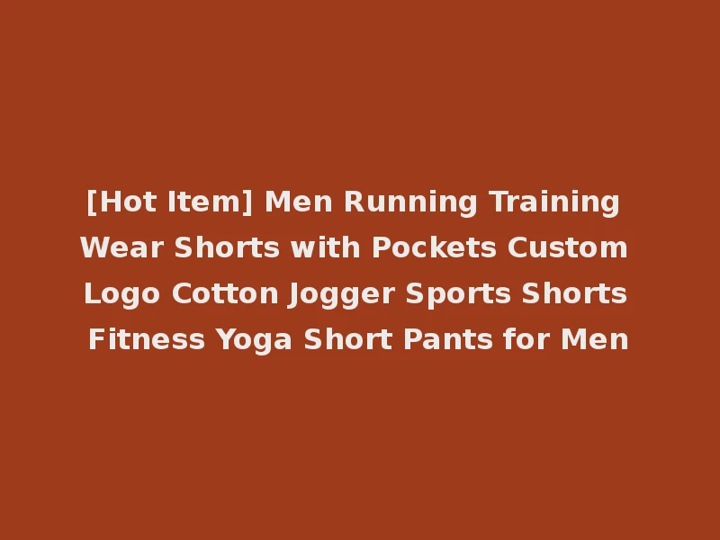 [Hot Item] Men Running Training Wear Shorts with Pockets Custom Logo Cotton Jogger Sports Shorts Fitness Yoga Short Pants for Men