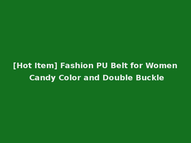 [Hot Item] Fashion PU Belt for Women Candy Color and Double Buckle