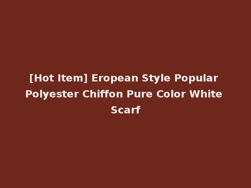[Hot Item] Eropean Style Popular Polyester Chiffon Pure Color White Scarf