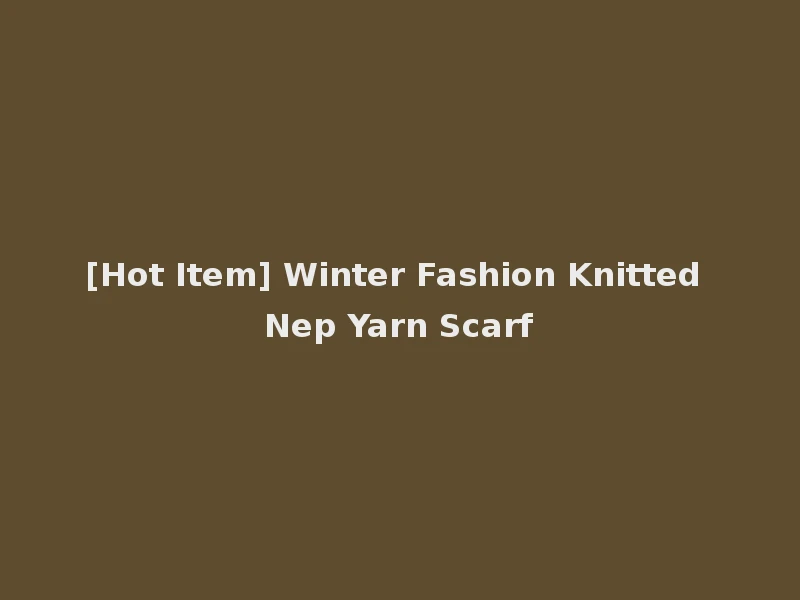 [Hot Item] Winter Fashion Knitted Nep Yarn Scarf