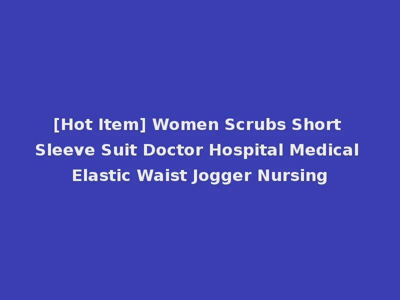 [Hot Item] Women Scrubs Short Sleeve Suit Doctor Hospital Medical Elastic Waist Jogger Nursing