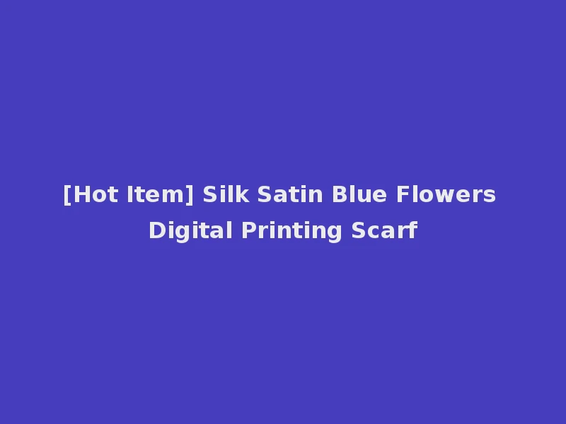 [Hot Item] Silk Satin Blue Flowers Digital Printing Scarf
