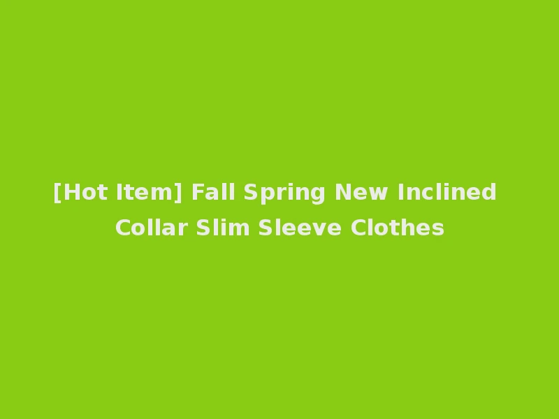 [Hot Item] Fall Spring New Inclined Collar Slim Sleeve Clothes
