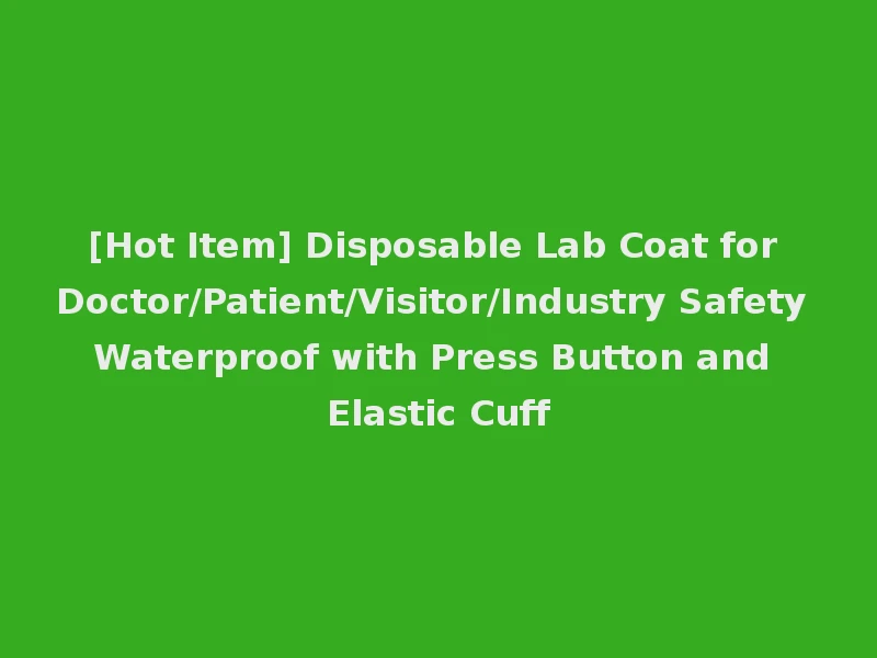 [Hot Item] Disposable Lab Coat for Doctor/Patient/Visitor/Industry Safety Waterproof with Press Button and Elastic Cuff