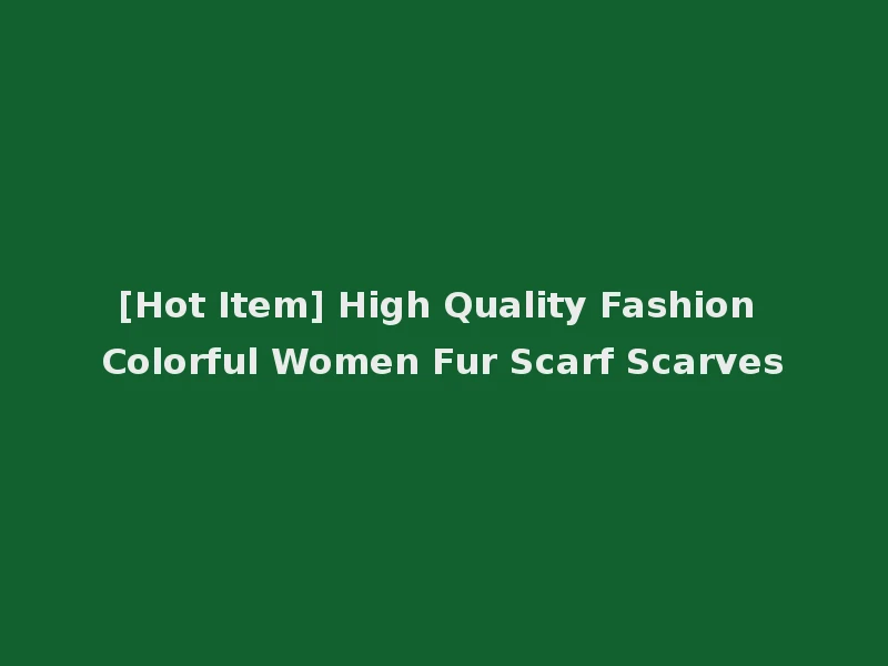 [Hot Item] High Quality Fashion Colorful Women Fur Scarf Scarves