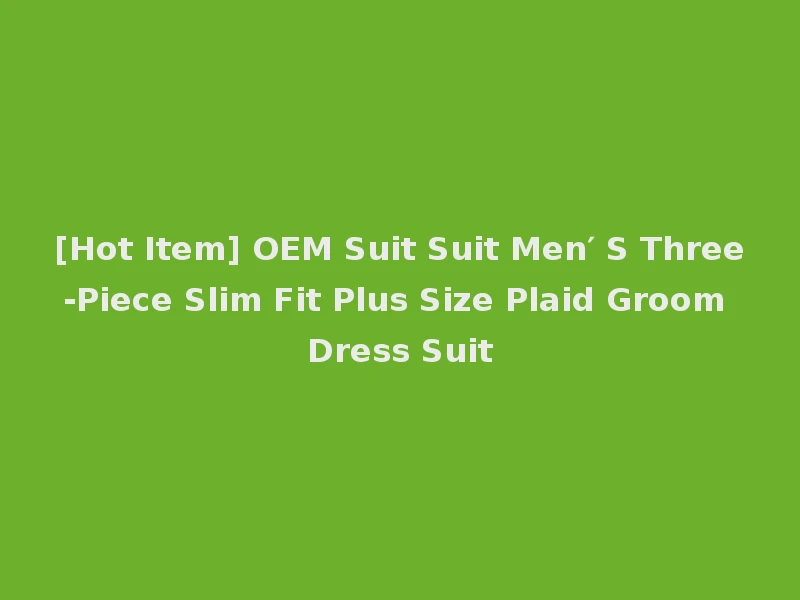 [Hot Item] OEM Suit Suit Men′ S Three-Piece Slim Fit Plus Size Plaid Groom Dress Suit