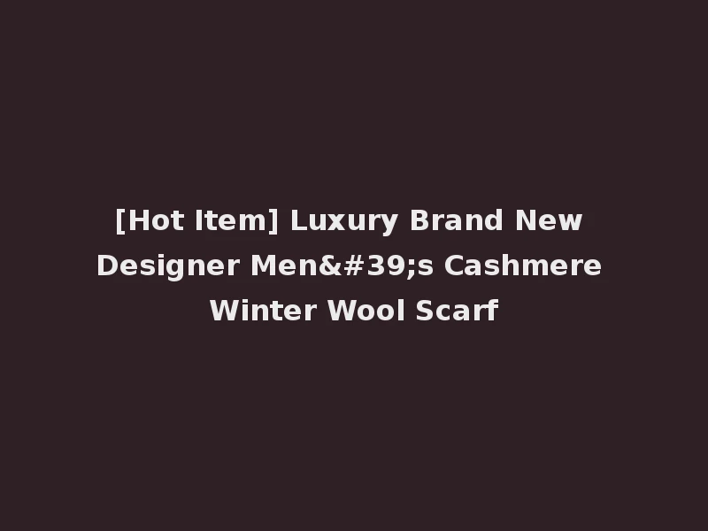 [Hot Item] Luxury Brand New Designer Men's Cashmere Winter Wool Scarf