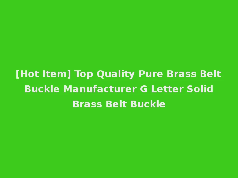[Hot Item] Top Quality Pure Brass Belt Buckle Manufacturer G Letter Solid Brass Belt Buckle