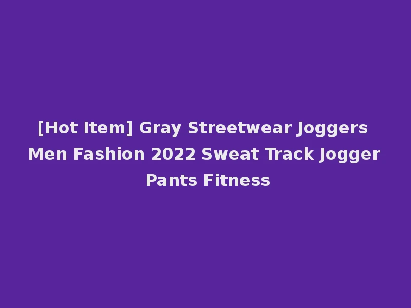 [Hot Item] Gray Streetwear Joggers Men Fashion 2022 Sweat Track Jogger Pants Fitness