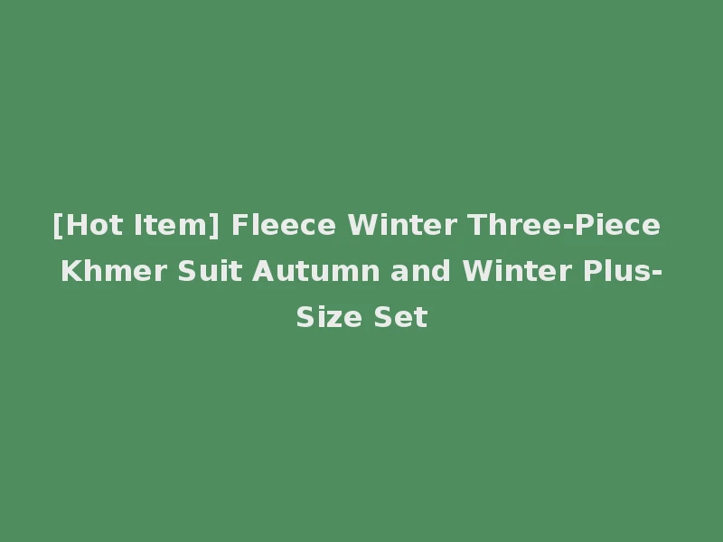 [Hot Item] Fleece Winter Three-Piece Khmer Suit Autumn and Winter Plus-Size Set