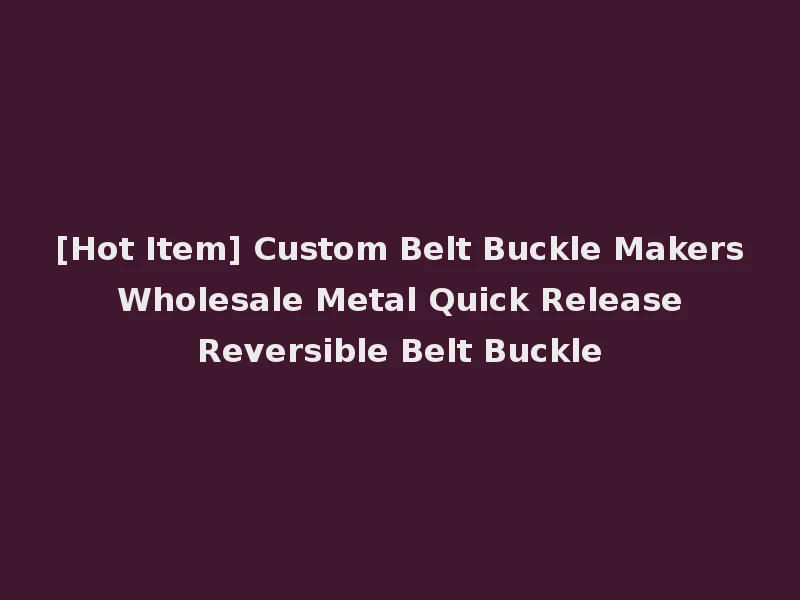 [Hot Item] Custom Belt Buckle Makers Wholesale Metal Quick Release Reversible Belt Buckle