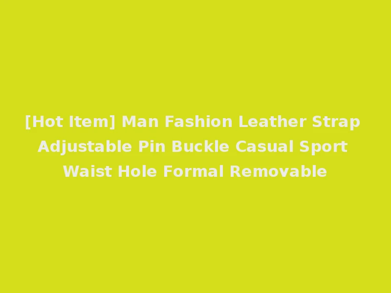 [Hot Item] Man Fashion Leather Strap Adjustable Pin Buckle Casual Sport Waist Hole Formal Removable
