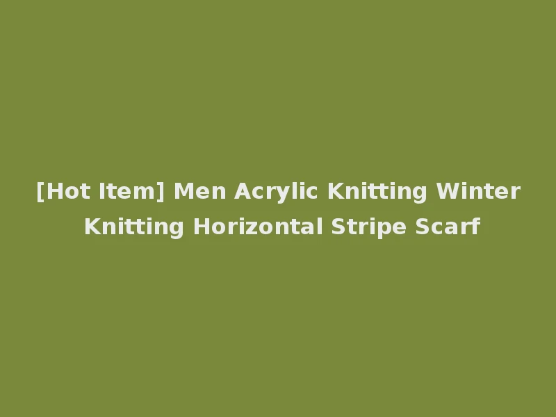 [Hot Item] Men Acrylic Knitting Winter Knitting Horizontal Stripe Scarf