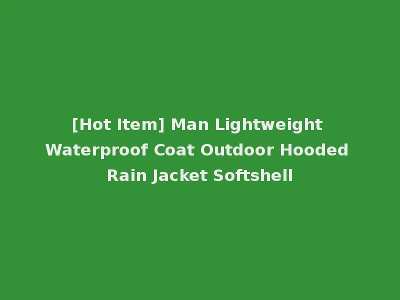 [Hot Item] Man Lightweight Waterproof Coat Outdoor Hooded Rain Jacket Softshell
