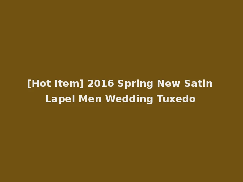 [Hot Item] 2016 Spring New Satin Lapel Men Wedding Tuxedo