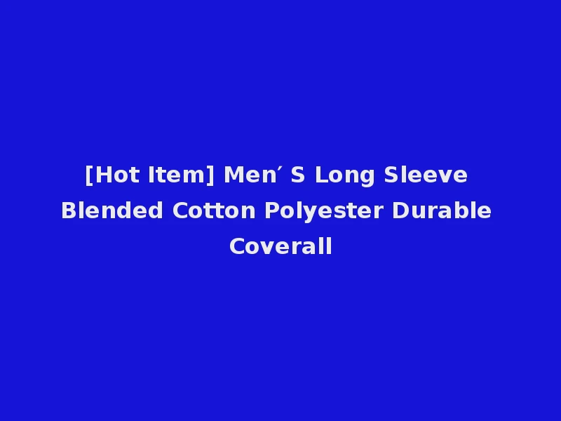 [Hot Item] Men′ S Long Sleeve Blended Cotton Polyester Durable Coverall