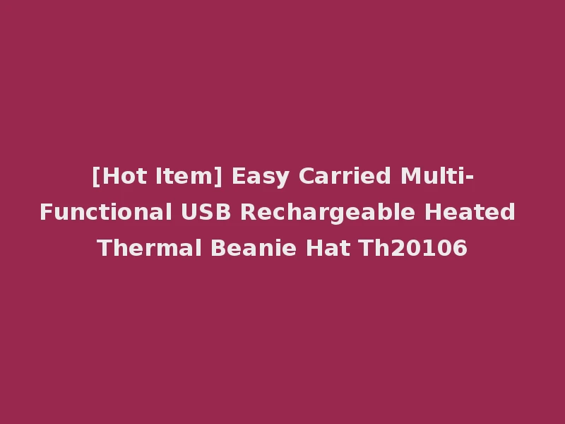 [Hot Item] Easy Carried Multi-Functional USB Rechargeable Heated Thermal Beanie Hat Th20106