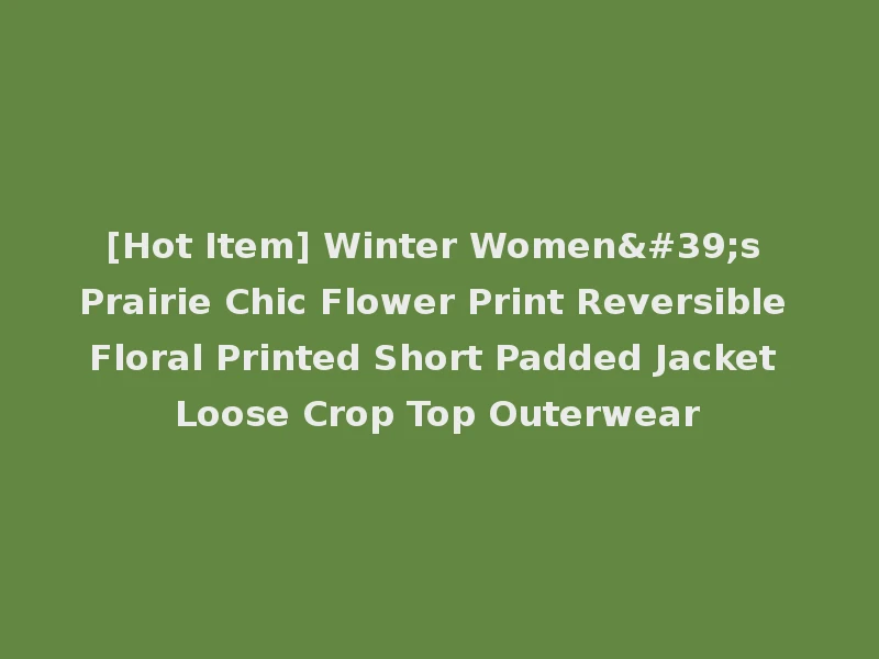 [Hot Item] Winter Women's Prairie Chic Flower Print Reversible Floral Printed Short Padded Jacket Loose Crop Top Outerwear