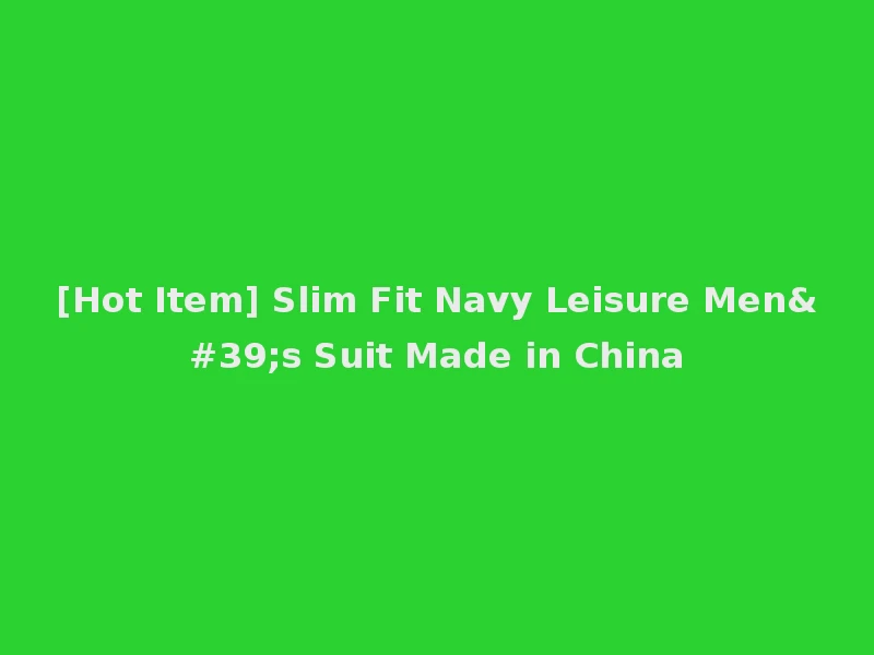 [Hot Item] Slim Fit Navy Leisure Men's Suit Made in China