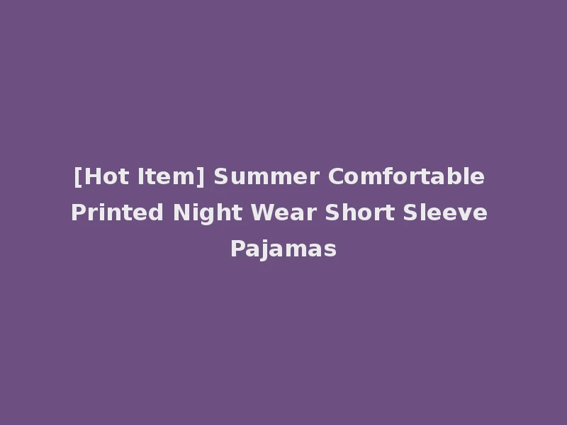 [Hot Item] Summer Comfortable Printed Night Wear Short Sleeve Pajamas