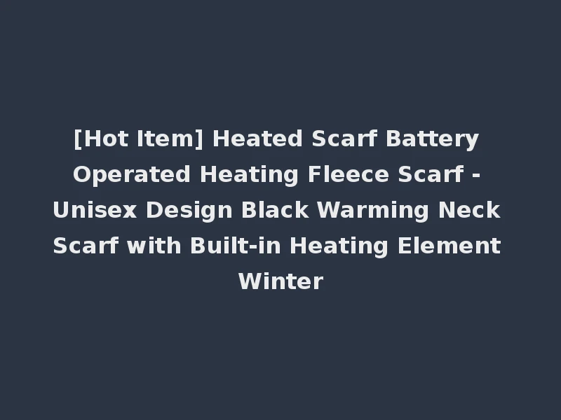 [Hot Item] Heated Scarf Battery Operated Heating Fleece Scarf - Unisex Design Black Warming Neck Scarf with Built-in Heating Element Winter