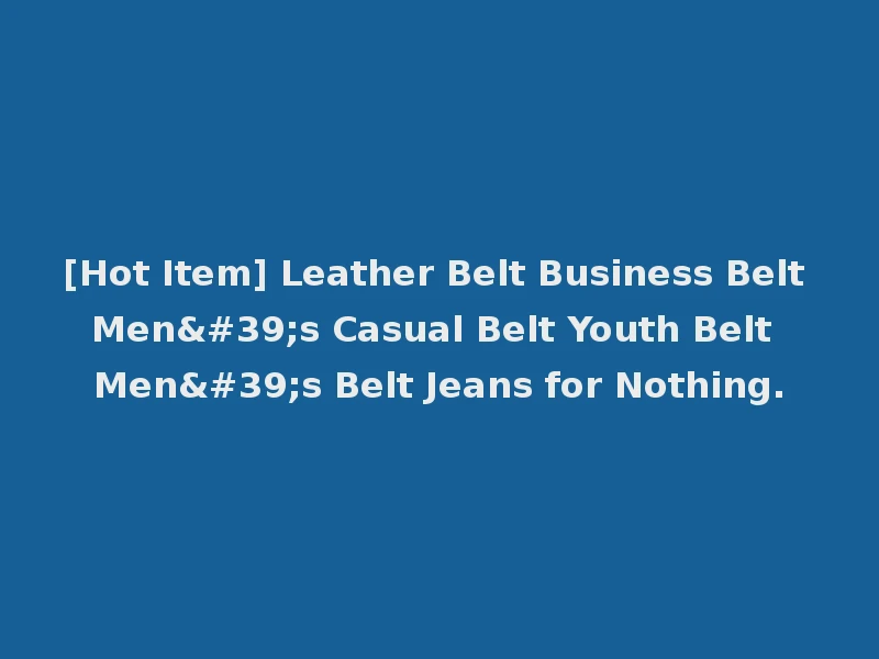 [Hot Item] Leather Belt Business Belt Men's Casual Belt Youth Belt Men's Belt Jeans for Nothing.
