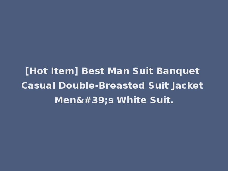 [Hot Item] Best Man Suit Banquet Casual Double-Breasted Suit Jacket Men's White Suit.