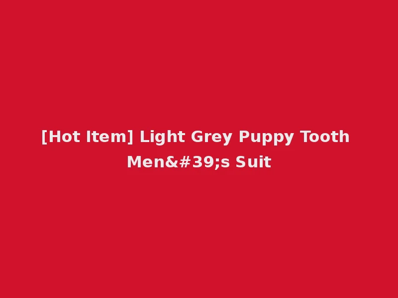 [Hot Item] Light Grey Puppy Tooth Men's Suit