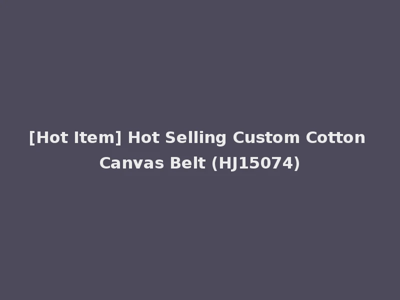 [Hot Item] Hot Selling Custom Cotton Canvas Belt (HJ15074)