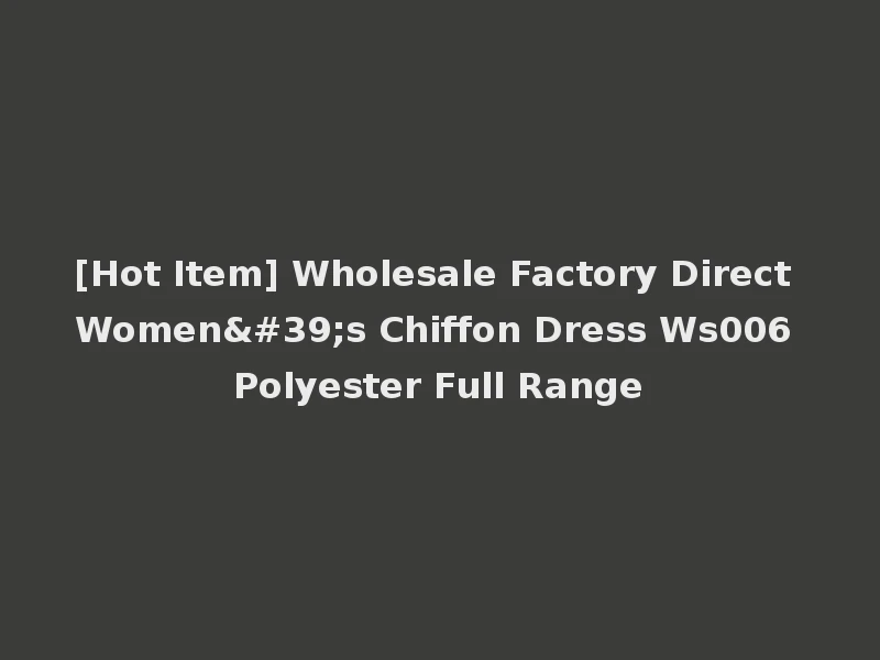 [Hot Item] Wholesale Factory Direct Women's Chiffon Dress Ws006 Polyester Full Range