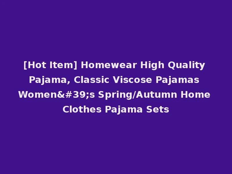 [Hot Item] Homewear High Quality Pajama, Classic Viscose Pajamas Women's Spring/Autumn Home Clothes Pajama Sets
