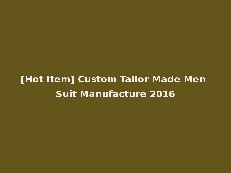 [Hot Item] Custom Tailor Made Men Suit Manufacture 2016