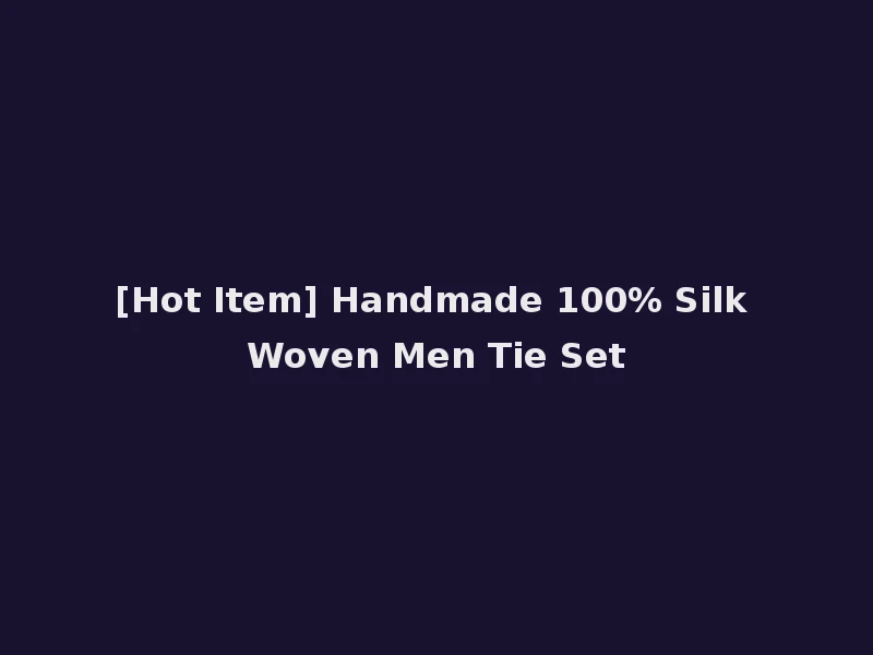 [Hot Item] Handmade 100% Silk Woven Men Tie Set